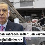 Cumhurbaşkanı: Can Kaybının Nereye Yükseleceğini Bilmiyoruz