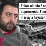 Enkaz Altından Fenerbahçe Marşıyla Hayata Tutundu
