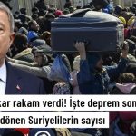 Bakan Akar: Ülkesine Dönen Suriyeli'lerin Sayısını Açıkladı